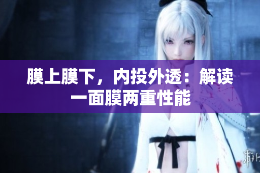 膜上膜下，內(nèi)投外透：解讀一面膜兩重性能
