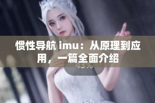 慣性導(dǎo)航 imu：從原理到應(yīng)用，一篇全面介紹