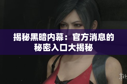 揭秘黑暗內(nèi)幕：官方消息的秘密入口大揭秘