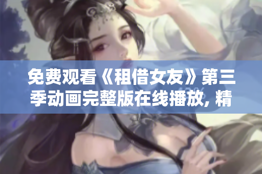 免費觀看《租借女友》第三季動畫完整版在線播放, 精彩劇情盡收眼底