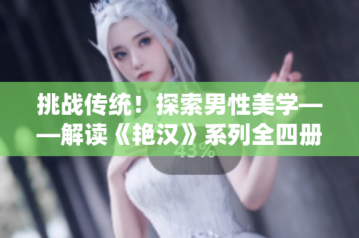 挑戰(zhàn)傳統(tǒng)！探索男性美學(xué)——解讀《艷漢》系列全四冊