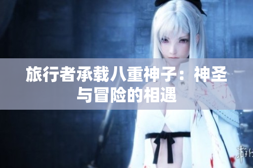 旅行者承載八重神子：神圣與冒險的相遇