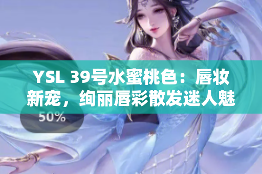YSL 39號水蜜桃色：唇妝新寵，絢麗唇彩散發(fā)迷人魅力