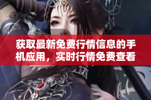 獲取最新免費行情信息的手機應(yīng)用，實時行情免費查看