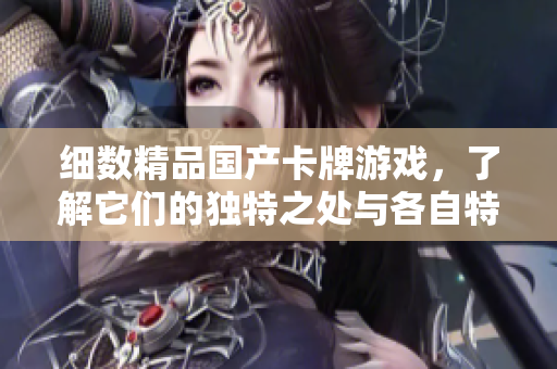 細(xì)數(shù)精品國產(chǎn)卡牌游戲，了解它們的獨(dú)特之處與各自特色