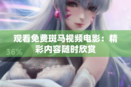觀看免費(fèi)斑馬視頻電影：精彩內(nèi)容隨時欣賞