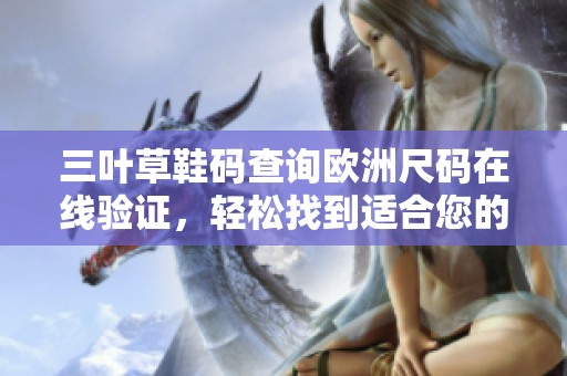 三葉草鞋碼查詢歐洲尺碼在線驗證，輕松找到適合您的尺碼