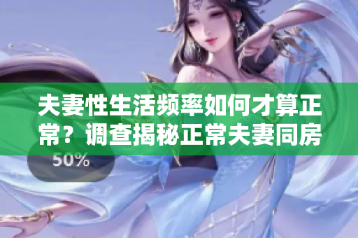 夫妻性生活頻率如何才算正常？調(diào)查揭秘正常夫妻同房間隔