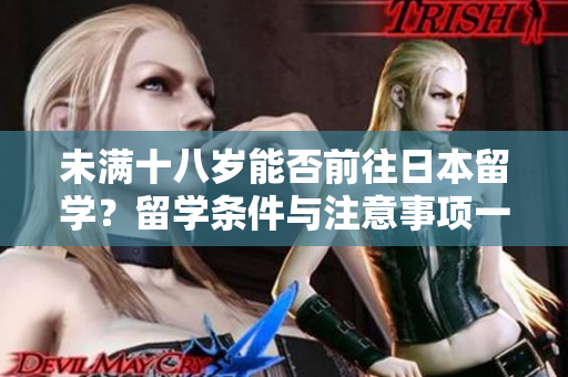 未滿十八歲能否前往日本留學(xué)？留學(xué)條件與注意事項(xiàng)一覽