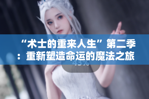 “術(shù)士的重來人生”第二季：重新塑造命運的魔法之旅