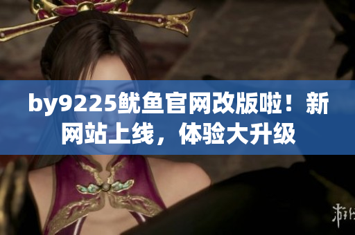 by9225魷魚官網(wǎng)改版啦！新網(wǎng)站上線，體驗大升級