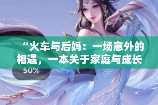 “火車與后媽：一場意外的相遇，一本關(guān)于家庭與成長的書”