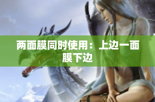 兩面膜同時(shí)使用：上邊一面膜下邊