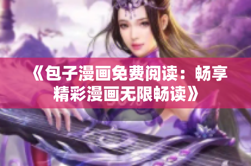 《包子漫畫免費(fèi)閱讀：暢享精彩漫畫無限暢讀》