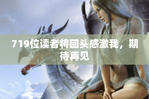 719位讀者將回頭感激我，期待再見