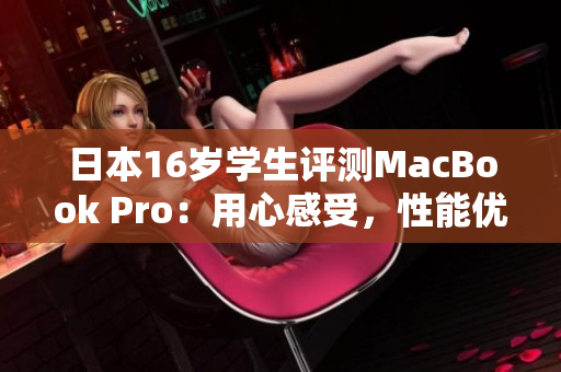 日本16歲學(xué)生評測MacBook Pro：用心感受，性能優(yōu)勢何在？