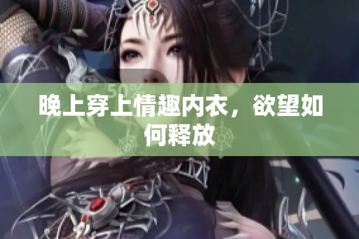 晚上穿上情趣內(nèi)衣，欲望如何釋放