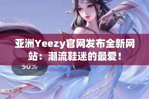 亞洲Yeezy官網(wǎng)發(fā)布全新網(wǎng)站：潮流鞋迷的最愛！