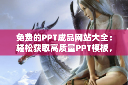 免費(fèi)的PPT成品網(wǎng)站大全：輕松獲取高質(zhì)量PPT模板，解放你的創(chuàng)作靈感