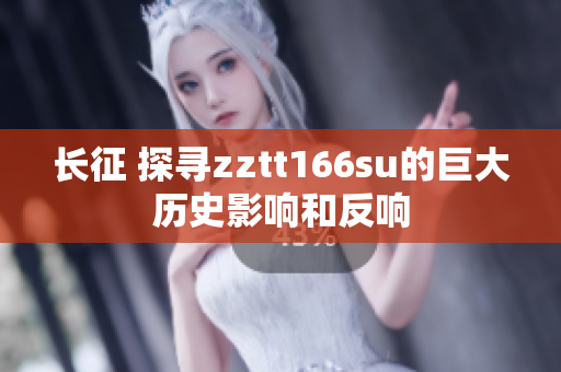 長征 探尋zztt166su的巨大歷史影響和反響
