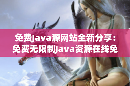 免費Java源網(wǎng)站全新分享：免費無限制Java資源在線免費學(xué)習(xí)