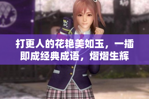 打更人的花艷美如玉，一插即成經典成語，熠熠生輝