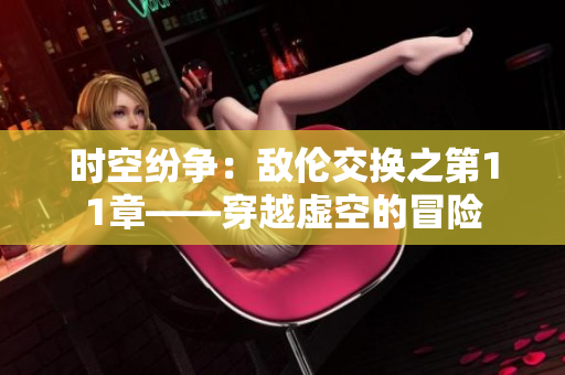 時空紛爭：敵倫交換之第11章——穿越虛空的冒險