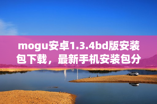 mogu安卓1.3.4bd版安裝包下載，最新手機安裝包分享
