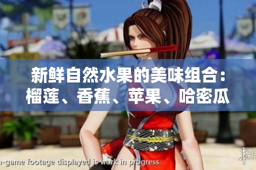 新鮮自然水果的美味組合：榴蓮、香蕉、蘋果、哈密瓜和水蜜桃