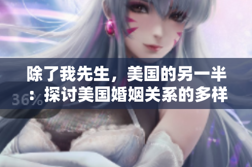 除了我先生，美國的另一半：探討美國婚姻關(guān)系的多樣性