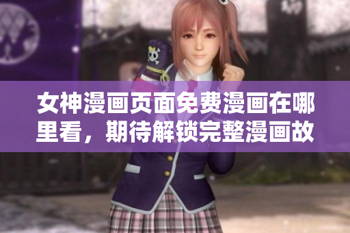 女神漫畫頁面免費漫畫在哪里看，期待解鎖完整漫畫故事