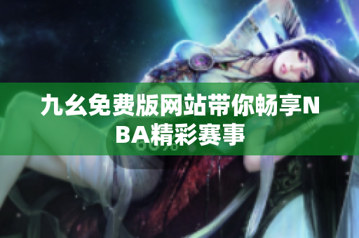 九幺免費版網(wǎng)站帶你暢享NBA精彩賽事