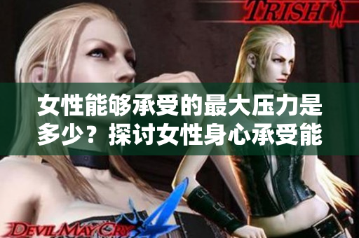 女性能夠承受的最大壓力是多少？探討女性身心承受能力的界限