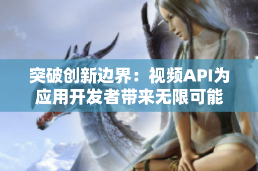 突破創(chuàng)新邊界：視頻API為應(yīng)用開發(fā)者帶來無限可能
