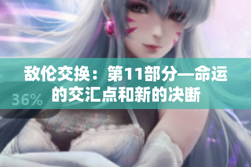 敵倫交換：第11部分—命運(yùn)的交匯點(diǎn)和新的決斷