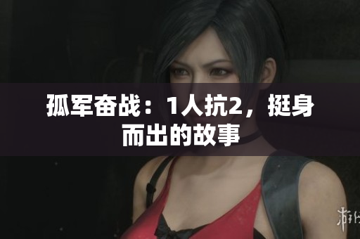 孤軍奮戰(zhàn)：1人抗2，挺身而出的故事