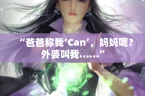 “爸爸稱我‘Can’，媽媽呢？外婆叫我……”