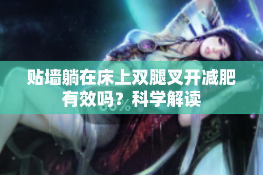 貼墻躺在床上雙腿叉開減肥有效嗎？科學(xué)解讀