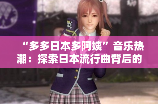 “多多日本多阿姨”音樂熱潮：探索日本流行曲背后的文化魅力