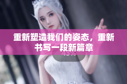 重新塑造我們的姿態(tài)，重新書寫一段新篇章