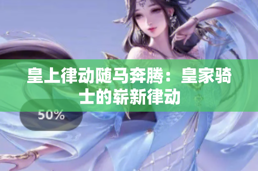 皇上律動隨馬奔騰：皇家騎士的嶄新律動