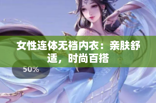 女性連體無襠內(nèi)衣：親膚舒適，時(shí)尚百搭