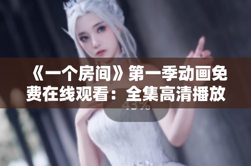 《一個(gè)房間》第一季動(dòng)畫(huà)免費(fèi)在線觀看：全集高清播放！