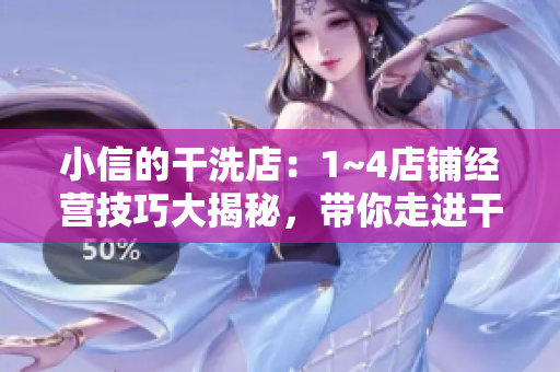 小信的干洗店：1~4店鋪經(jīng)營技巧大揭秘，帶你走進干洗業(yè)的成功密碼