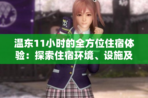 溫東11小時(shí)的全方位住宿體驗(yàn)：探索住宿環(huán)境、設(shè)施及服務(wù)