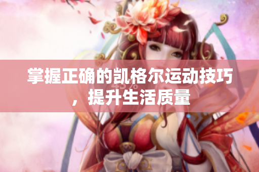 掌握正確的凱格爾運(yùn)動(dòng)技巧，提升生活質(zhì)量
