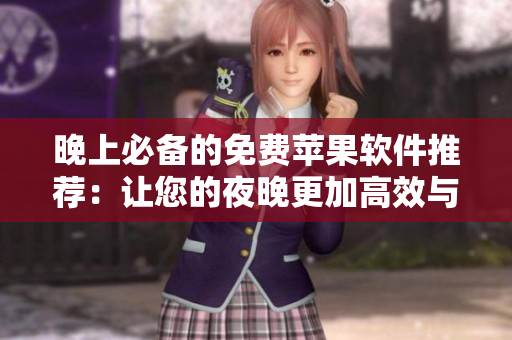 晚上必備的免費(fèi)蘋(píng)果軟件推薦：讓您的夜晚更加高效與愉快