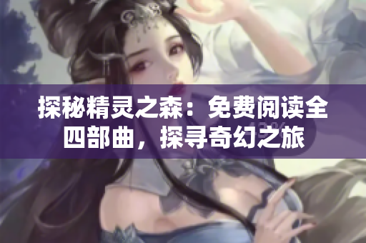 探秘精靈之森：免費(fèi)閱讀全四部曲，探尋奇幻之旅