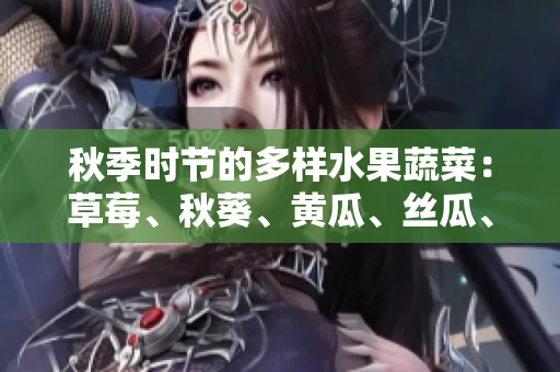 秋季時節(jié)的多樣水果蔬菜：草莓、秋葵、黃瓜、絲瓜、芭樂和綠巨人果蔬盛宴