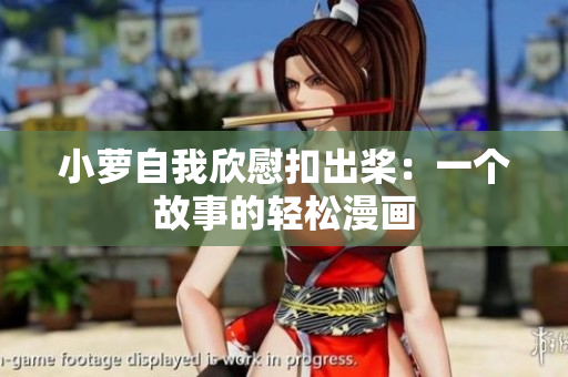 小蘿自我欣慰扣出槳：一個(gè)故事的輕松漫畫(huà)